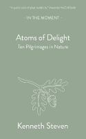 Atoms of Delight: Ten pilgrimages in nature