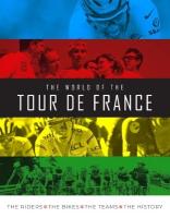 World of the Tour de France: The Riders, the Bikes, the Teams, the History