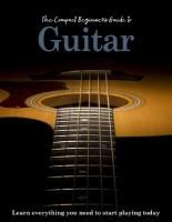 Compact Beginner's Guide to Guitar: Learn everything you need to start playing today