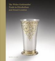 Wider Goldsmiths' Trade in Elizabethan and Stuart London: The Wider Goldsmiths Trade in Elizabethan and Stuart London