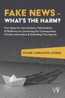 Fake News  Whats the harm?: Four ideas for fact-checkers, policymakers & platforms on countering the  consequences of false information & defending free speech