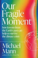 Our Fragile Moment: how lessons from the Earths past can help us survive the climate crisis
