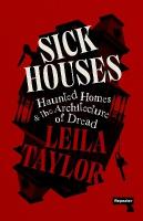 Sick Houses: Haunted Homes and the Architecture of Dread New edition