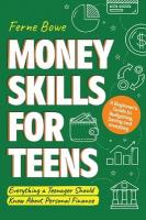 Money Skills for Teens: A Beginner's Guide to Budgeting, Saving, and Investing. Everything a  Teenager Should Know About Personal Finance