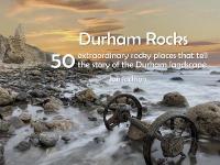 Durham Rocks - 50 Extraordinary Rocky Places That Tell The Story of the  Durham Landscape