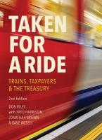 Taken for a Ride: Taxpayers, Trains & the Treasury 2nd Revised edition