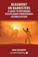 Beaumont on Barristers - A Guide to Defending Disciplinary Proceedings  (Second Edition)