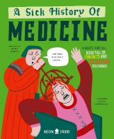Sick History of Medicine: A Warts-and-All Book Full of Fun Facts and Disgusting Discoveries