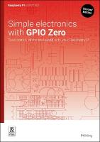 Simple electronics with GPIO Zero: Take control of the real world with your Raspberry Pi 2nd Revised edition