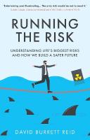 Running the Risk: From Shark Attacks to Nuclear Disaster - understanding life's biggest risks  and how we build a safer future