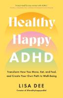 Healthy Happy ADHD: Transform How You Move, Eat, and Feel, and Create Your Own Path to Well-Being