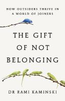 Gift of Not Belonging: How Outsiders Thrive in a World of Joiners