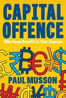Capital Offence: Why Some Benefit At Your Expense