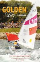 Golden Lily - Ten Years On: AsiaS First Dinghy Sailing Gold Medallist 2nd New edition
