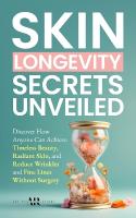 Skin Longevity Secrets Unveiled: Discover How Anyone Can Achieve Timeless Beauty, Radiant Skin, and Reduce  Wrinkles and Fine Lines Without Surgery
