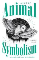A-Z of Animal Symbolism: Your complete guide to over 150 animal symbols