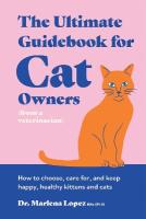 Ultimate Guidebook for Cat Owners (from a veterinarian): How to choose, care for, and keep happy, healthy kittens and cats