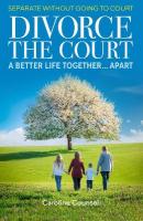 Divorce the Court: Separate without Going to Court: a Better Life Together Apart