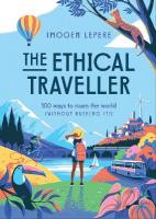 Ethical Traveller: 100 ways to roam the world (without ruining it!)