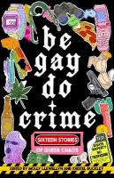 Be Gay, Do Crime: Sixteen Stories of Queer Chaos