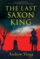 Last Saxon King: A Jump in Time Novel, (Book 1)