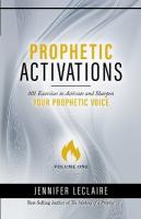 Prophetic Activations: 101 Exercises to Activate and Sharpen Your Prophetic Voice Volume 1 ed.