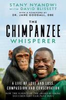 Chimpanzee Whisperer: A Life of Love and Loss, Compassion and Conservation