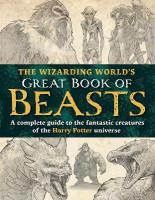 Wizarding Worlds Great Book of Beasts: A complete guide to the fantastic creatures of the Harry Potter universe