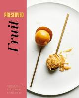 Preserved: Fruit: 25 Recipes, Volume 2