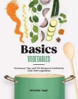 Basics: Vegetables: Techniques, Tips, and 70plus Recipes to Confidently Cook with Vegetables