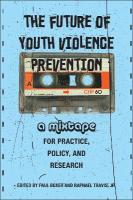 Future of Youth Violence Prevention: A Mixtape for Practice, Policy, and Research