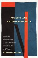 Poverty and Antitheatricality: Form and Formlessness in Latin American Literature, Art, and Theory