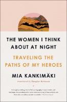 Women I Think About at Night: Traveling the Paths of My Heroes