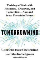 Tomorrowmind: Thriving at Work with Resilience, Creativity, and Connection--Now and in an  Uncertain Future