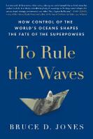 To Rule the Waves: How Control of the World's Oceans Shapes the Fate of the Superpowers Export