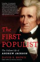 First Populist: The Defiant Life of Andrew Jackson