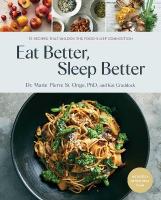 Eat Better, Sleep Better: 75 Recipes and A 28-Day Meal Plan That Unlock the Food-Sleep Connection (A  Cookbook)