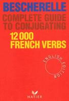 Bescherelle: Bescherelle 12 000 Verbs. Complete Guide to Conjugating Verbs