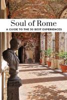 Soul of Rome Guide: 30 unforgettable experiences that capture the soul of Rome 2nd ed.