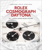 Rolex Cosmograph Daytona: Vol. 1: Manual Winding Models (1963-1988)
