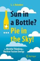 Sun in a Bottle?... Pie in the Sky!: The Wishful Thinking of Nuclear Fusion Energy 1st ed. 2021