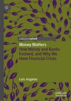 Money Matters: How Money and Banks Evolved, and Why We Have Financial Crises 2022 ed.