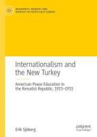 Internationalism and the New Turkey: American Peace Education in the Kemalist Republic, 1923-1933 2022 ed.