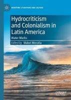 Hydrocriticism and Colonialism in Latin America: Water Marks 2022 ed.
