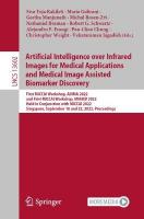 Artificial Intelligence over Infrared Images for Medical Applications and  Medical Image Assisted Biomarker Discovery: First MICCAI Workshop, AIIIMA 2022, and First MICCAI Workshop, MIABID 2022,  Held in Conjunction with MICCAI 2022, Singapore, September 18 and 22, 2022, Proceedings 1st ed. 2022