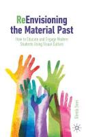 ReEnvisioning the Material Past: How to Educate and Engage Modern Students Using Visual Culture 1st ed. 2023