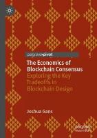Economics of Blockchain Consensus: Exploring the Key Tradeoffs in Blockchain Design 2023 ed.