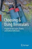 Choosing & Using Binoculars: A Guide for Star Gazers, Birders and Outdoor Enthusiasts 2024 ed.