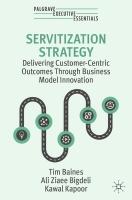 Servitization Strategy: Delivering Customer-Centric Outcomes Through Business Model Innovation 2024 ed.