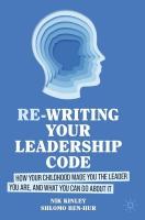 Re-writing your Leadership Code: How your Childhood Made You the Leader You Are, and What You Can Do About It